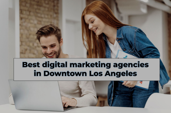 The Best Digital Marketing Agencies in Downtown Los Angeles
